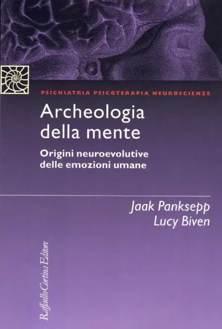 Jaak Panksepp, Lucy Biven — Archeologia della mente, Origini neuroevolutive delle emozioni umane — Raffaello Cortina Editore, 2014. Copertina libro<br />