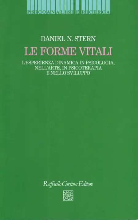 Daniel N. Stern — Le forme vitali, L'esperienza dinamica in psicologia, nell'arte in psicoterapia e nello sviluppo — Raffaello Cortina Editore, 2011. Copertina libro