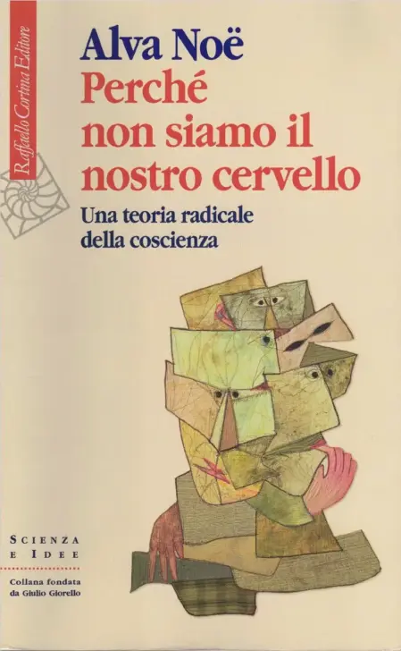 Alva Noë — Perché non siamo il nostro cervello, Una teoria radicale della coscienza — Raffaello Cortina Editore, 2010. Copertina libro<br />